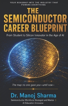 The Semiconductor Career Blueprint-From Student to Silicon Innovator in the Age of AI: A Practical Guide for Students, Parents, and Future Chip Engineers