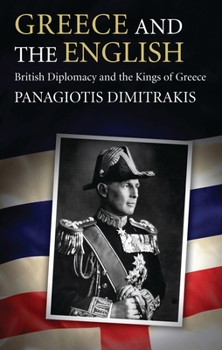 Paperback Greece and the English: British Diplomacy and the Kings of Greece Book