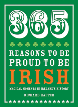 Hardcover 365 Reasons to Be Proud to Be Irish: Magical Moments in Ireland's History Book