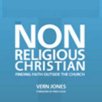The Non-Religious Christian, Finding Faith Outside the Church