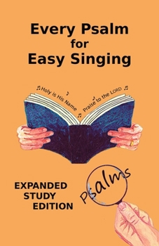 Every Psalm for Easy Singing - expanded study edition: A translation for singing arranged in daily portions with textual and expository notes on the translation