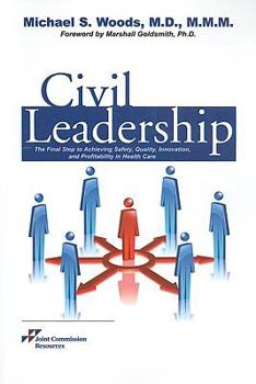 Civil Leadership: The Final Step to Achieving Safety, Quality, Innovation, and Profitability in Health Care