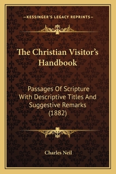 The Christian Visitor's Handbook: Passages of Scripture with Descriptive Titles and Suggestive Remarks