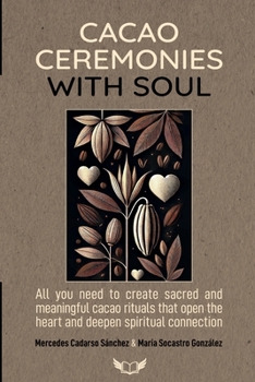 CACAO CEREMONIES WITH SOUL: All you need to create sacred and meaningful cacao rituals that open the heart and deepen spiritual connection.