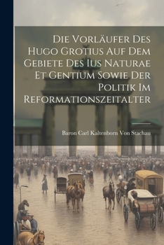 Paperback Die Vorläufer Des Hugo Grotius Auf Dem Gebiete Des Ius Naturae Et Gentium Sowie Der Politik Im Reformationszeitalter [German] Book