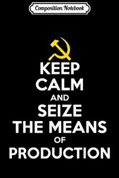 Paperback Composition Notebook: Keep Calm and Seize The Means of Production Communis Journal/Notebook Blank Lined Ruled 6x9 100 Pages Book