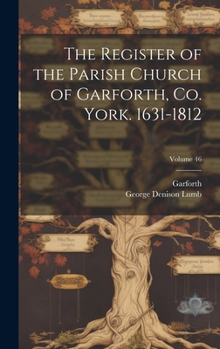 Hardcover The Register of the Parish Church of Garforth, Co. York. 1631-1812; Volume 46 Book