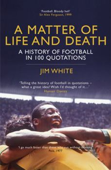 Hardcover A Matter of Life and Death: The History of Football in 100 Quotations Book