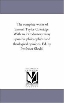 Paperback The Complete Works of Samuel Taylor Coleridge. With An introductory Essay Upon His Philosophical and theological Opinions. Ed. by Professor Shedd. Vol Book
