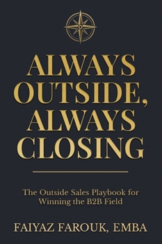 Hardcover Always Outside, Always Closing The Outside Sales Playbook for Winning the B2B Field Book