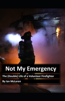 Paperback Not My Emergency: The Double Life of a Volunteer Firefighter Book