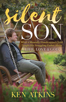 Paperback The Silent Son: What a Mentally Handicapped Child Taught His Struggling Father about Life, Love and God Book