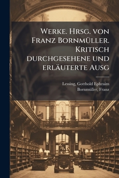 Werke. Hrsg. Von Franz Bornmuller. Kritisch Durchgesehene Und Erlauterte Ausg