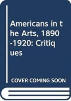 Americans in the Arts, 1890-1920: Critiques (Ams Studies in Modern Literature,)