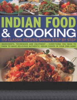 Paperback Indian Food & Cooking: 170 Classic Recipes Shown Step by Step: Ingredients, Techniques and Equipment - Everything You Need to Know to Make Delicious A Book