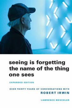 Paperback Seeing Is Forgetting the Name of the Thing One Sees: Over Thirty Years of Conversations with Robert Irwin Book