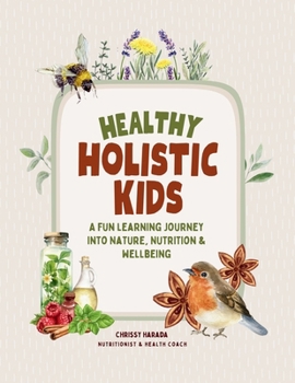 Paperback Healthy Holistic Kids: A Fun Learning Journey into Nature, Nutrition and Wellbeing Book