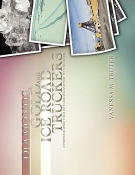 Diamonds, Gold and Ice Road Truckers: A Photographic Tour of Canada's Gateway to the Arctic