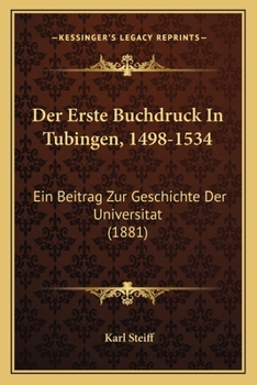 Der Erste Buchdruck In Tubingen, 1498-1534: Ein Beitrag Zur Geschichte Der Universitat (1881)
