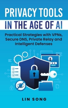 Privacy Tools in the Age of AI: Practical Strategies with VPNs, Secure DNS, Private Relay and Intelligent Defenses (Build Your Own VPN)