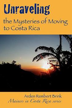 Paperback Unraveling the Mysteries of Moving to Costa Rica: Real stories from real people, what we've learned and how it can help you! Book