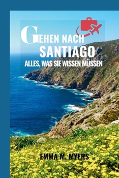 GEHE NACH SANTIAGO: ALLES, WAS SIE WISSEN MÜSSEN (German Edition)