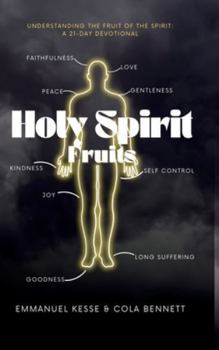 Holy Spirit Fruits: UNDERSTANDING THE FRUIT OF THE SPIRIT: A 21-DAY DEVOTIONAL