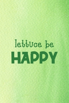 Lettuce Be Happy: All Purpose 6x9 Blank Lined Notebook Journal Way Better Than A Card Trendy Unique Gift Green Texture Vegetarian