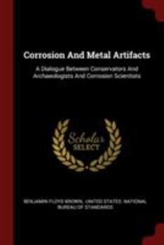 Paperback Corrosion And Metal Artifacts: A Dialogue Between Conservators And Archaeologists And Corrosion Scientists Book