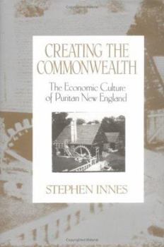 Hardcover Creating the Commonwealth: The Economic Culture of Puritan New England Book