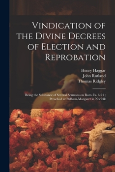 Paperback Vindication of the Divine Decrees of Election and Reprobation: Being the Substance of Several Sermons on Rom. Ix. 6-24; Preached at Pulham-Margaret in Book