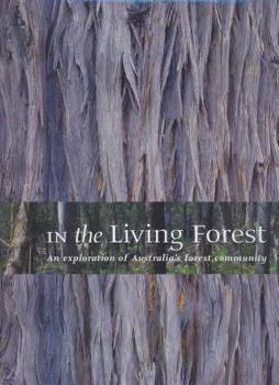 Hardcover In the Living Forest: An Exploration of Australia's Forest Community: Industry, Science, Technology, Government, Tourism, Management, Conser Book