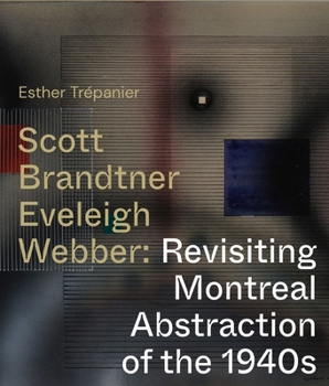 Paperback Scott, Brandtner, Eveleigh, Webber: Revisiting Montreal Abstraction of the 1940s Book