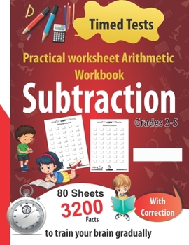 Paperback Subtraction Practical worksheet Arithmetic Workbook: Timed Tests, 80 Sheets 3200 Facts With Correction -Grades 2-5-to train your brain gradually Book