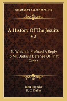 Paperback A History Of The Jesuits V2: To Which Is Prefixed A Reply To Mr. Dallas's Defense Of That Order Book