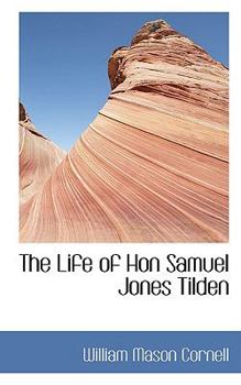 The Life of Hon Samuel Jones Tilden