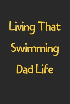 Paperback Living That Swimming Dad Life: Lined Journal, 120 Pages, 6 x 9, Funny Swimming Gift Idea, Black Matte Finish (Living That Swimming Dad Life Journal) Book