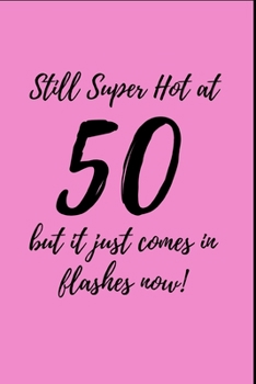 Paperback Still super hot at 50 but it just comes in flashes now: Lined Notebook, Journal Funny 50th birthday gift for Woman, friends and family - great alterna Book