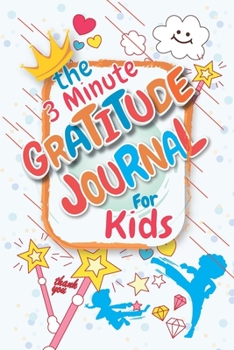 The 3 Minute Gratitude Journal for Kids : 3 Minute Morning Journal: to Teach Children to Practice Gratitude and Mindfulness : The 3 Minute Gratitude Journal for Kids : Daily Happiness Prompts For