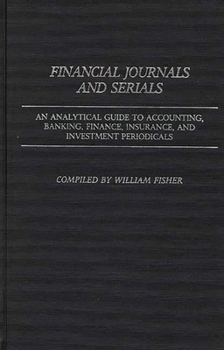 Hardcover Financial Journals and Serials: An Analytical Guide to Accounting, Banking, Finance, Insurance, and Investment Periodicals Book