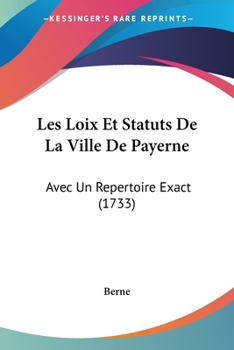 Paperback Les Loix Et Statuts De La Ville De Payerne: Avec Un Repertoire Exact (1733) Book