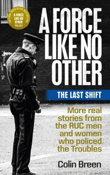 Paperback A Force Like No Other: The Last Shift: More Real Stories from the Ruc Men and Women Who Policed the Troubles Book