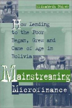 Mainstreaming Microfinance: How Lending to the Poor Began, Grew and Came of Age in Bolivia