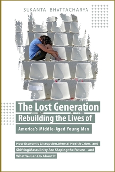 Paperback The Lost Generation: Rebuilding the Lives of America's Middle-Aged Young Men: How Economic Disruption, Mental Health Crises, and Shifting Masculinity Book