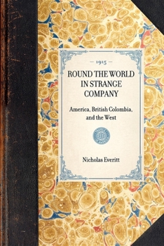 Paperback ROUND THE WORLD IN STRANGE COMPANY America, British Colombia, and the West Book