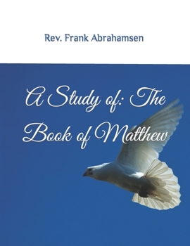 A Study of: The Book of Matthew: The Gospel According to Matthew