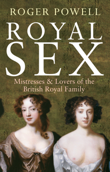 Royal Sex: The Scandalous Love Lives of the British Royal Family