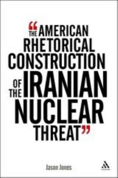 Paperback The American Rhetorical Construction of the Iranian Nuclear Threat Book