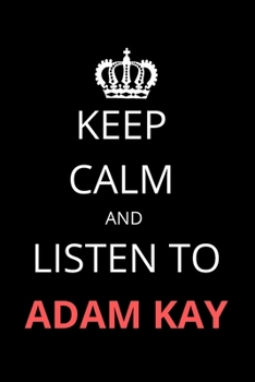 Keep Calm and Listen to Adam Kay: Notebook/Journal/Diary For Adam Kay Fans 6x9 Inches A5 100 Lined Pages High Quality Small and Easy To Transport