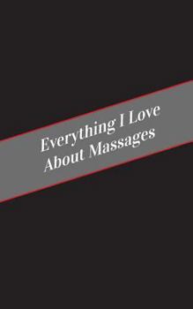 Paperback Everything I Love About Massages: A Safe Place For Your Kinky Thoughts Book